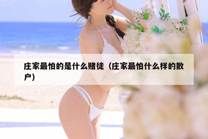 庄家最怕的是什么赌徒（庄家最怕什么样的散户）