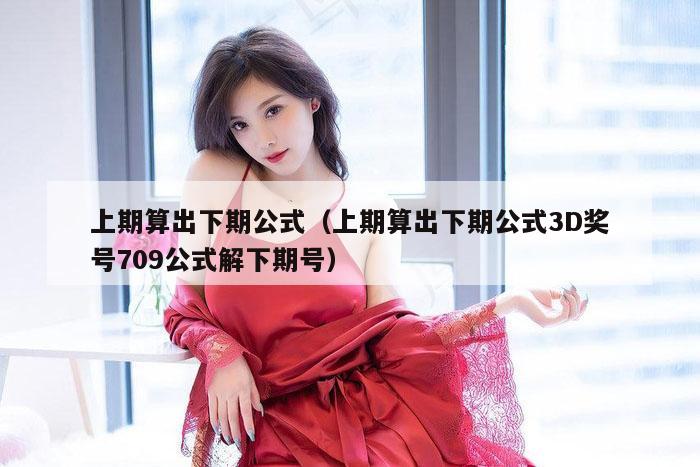 上期算出下期公式（上期算出下期公式3D奖号709公式解下期号）