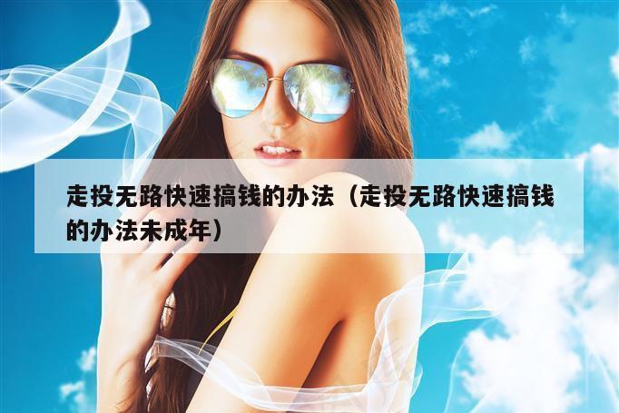 走投无路快速搞钱的办法（走投无路快速搞钱的办法未成年）