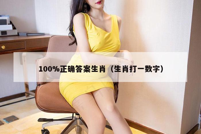 100%正确答案生肖（生肖打一数字）