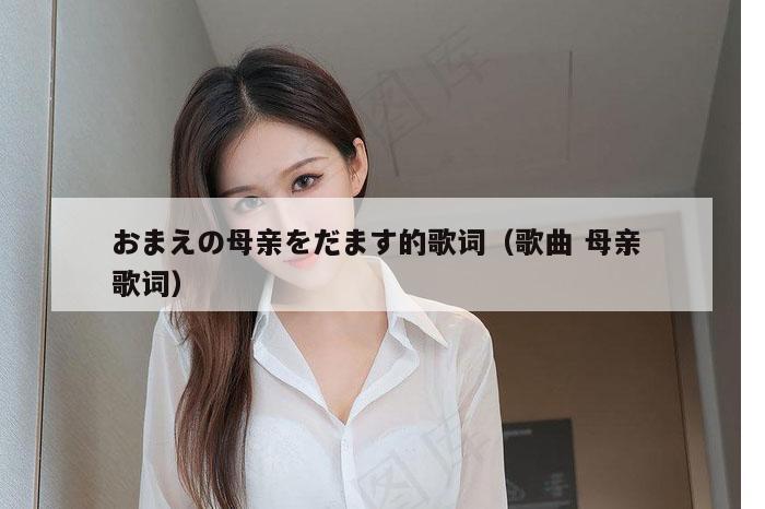 おまえの母亲をだます的歌词,新澳今晚开码必中一肖一码,外交部回,应旧金山会晤,澳门彩历史开奖记录查询,歌曲 母亲 歌词）